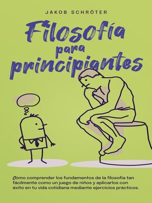 Filosofía para principiantes Cómo comprender los fundamentos de la filosofía tan fácilmente como un juego de niños y aplicarlos con éxito en tu vida cotidiana mediante ejercicios prácticos. - ebook